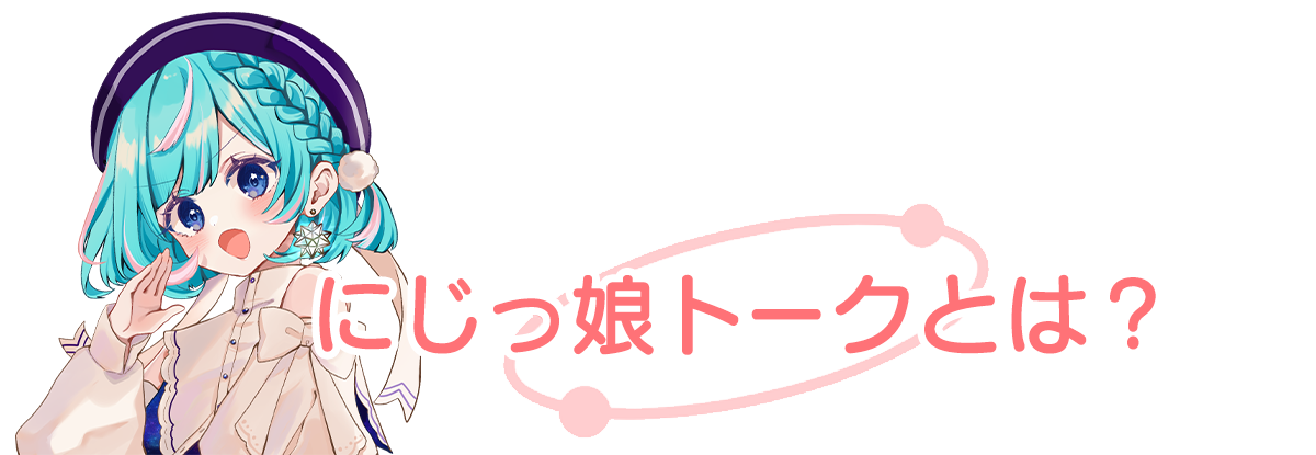にじっ娘トークとは？